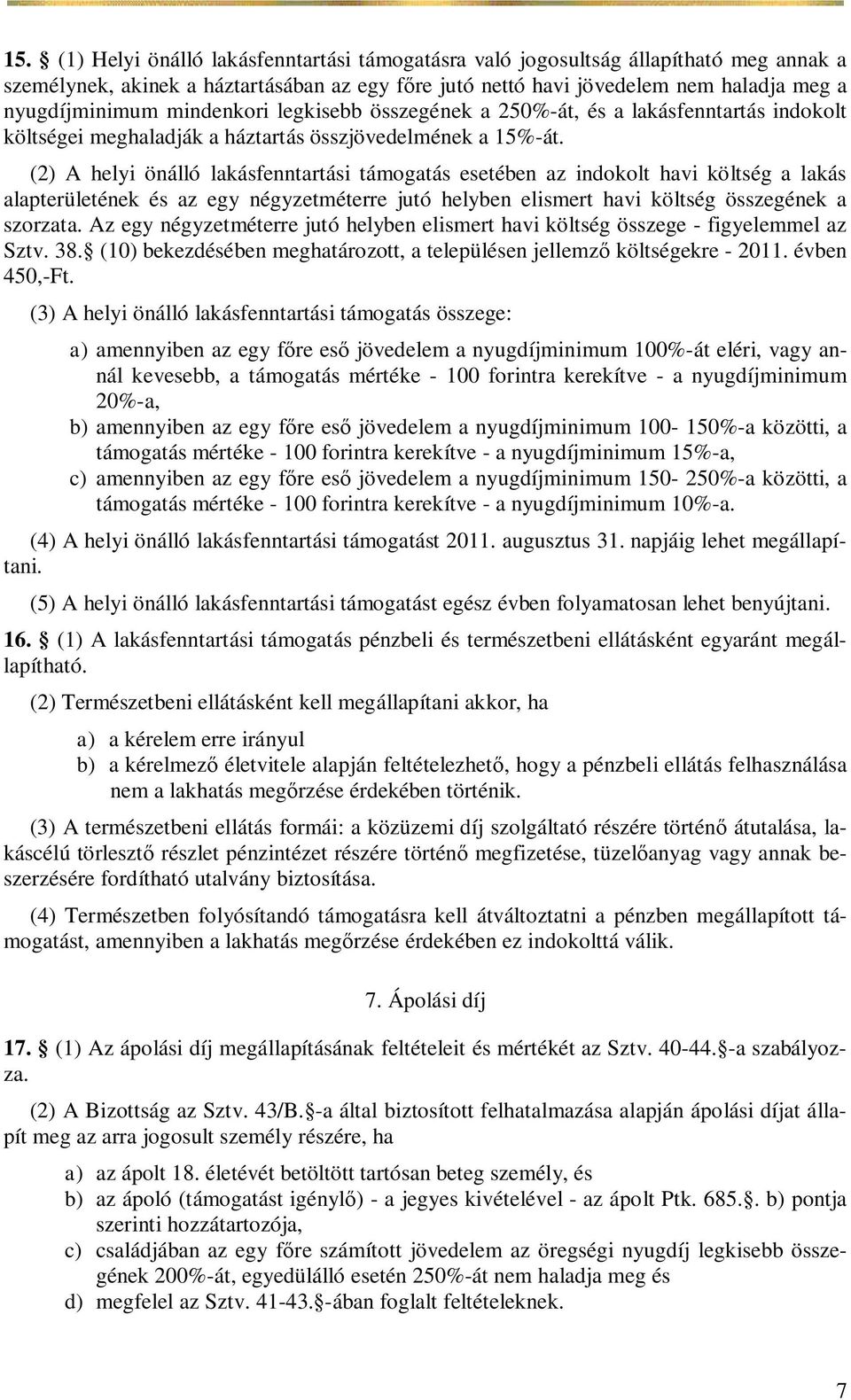 (2) A helyi önálló lakásfenntartási támogatás esetében az indokolt havi költség a lakás alapterületének és az egy négyzetméterre jutó helyben elismert havi költség összegének a szorzata.