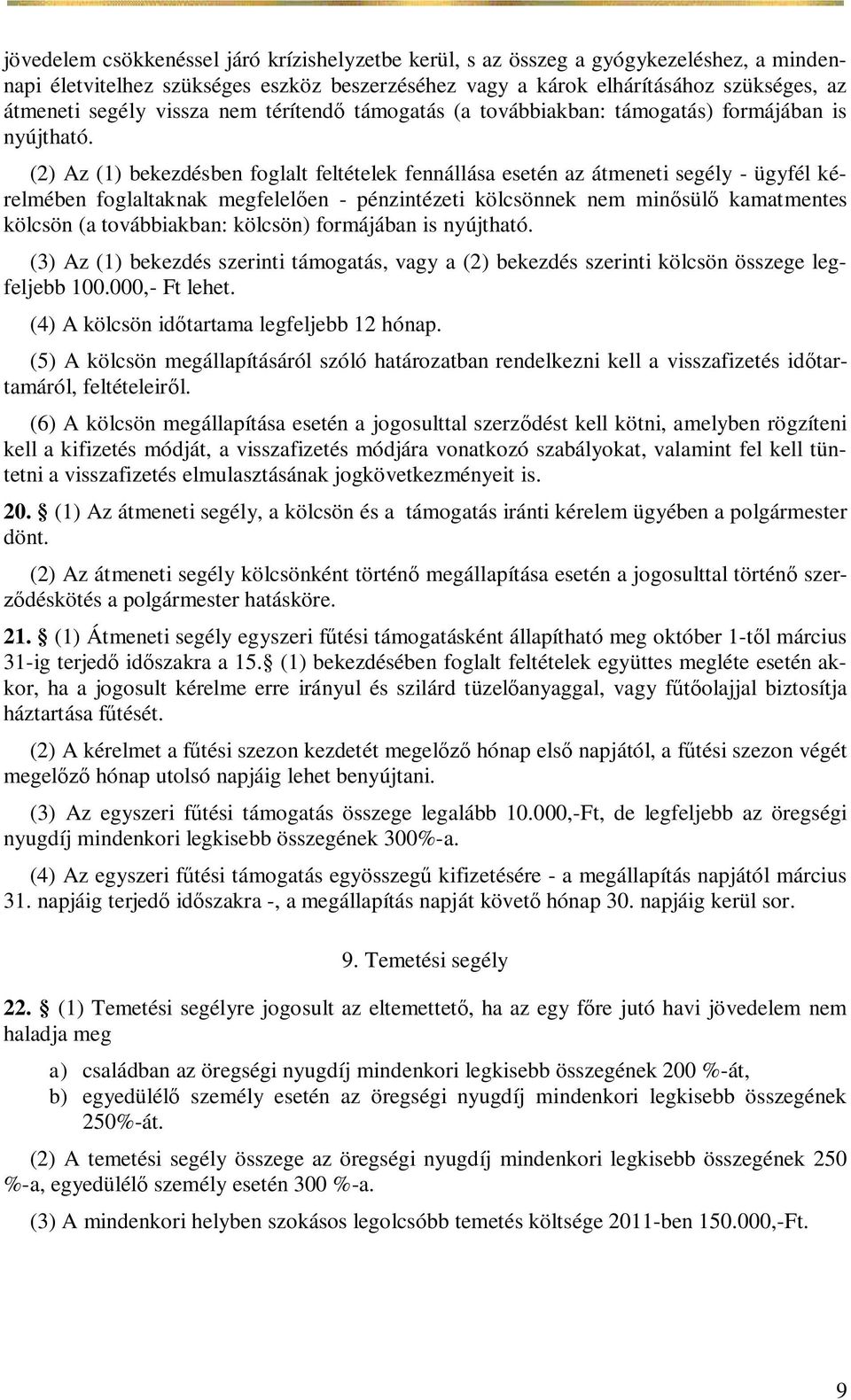 (2) Az (1) bekezdésben foglalt feltételek fennállása esetén az átmeneti segély - ügyfél kérelmében foglaltaknak megfelel en - pénzintézeti kölcsönnek nem min sül kamatmentes kölcsön (a továbbiakban: