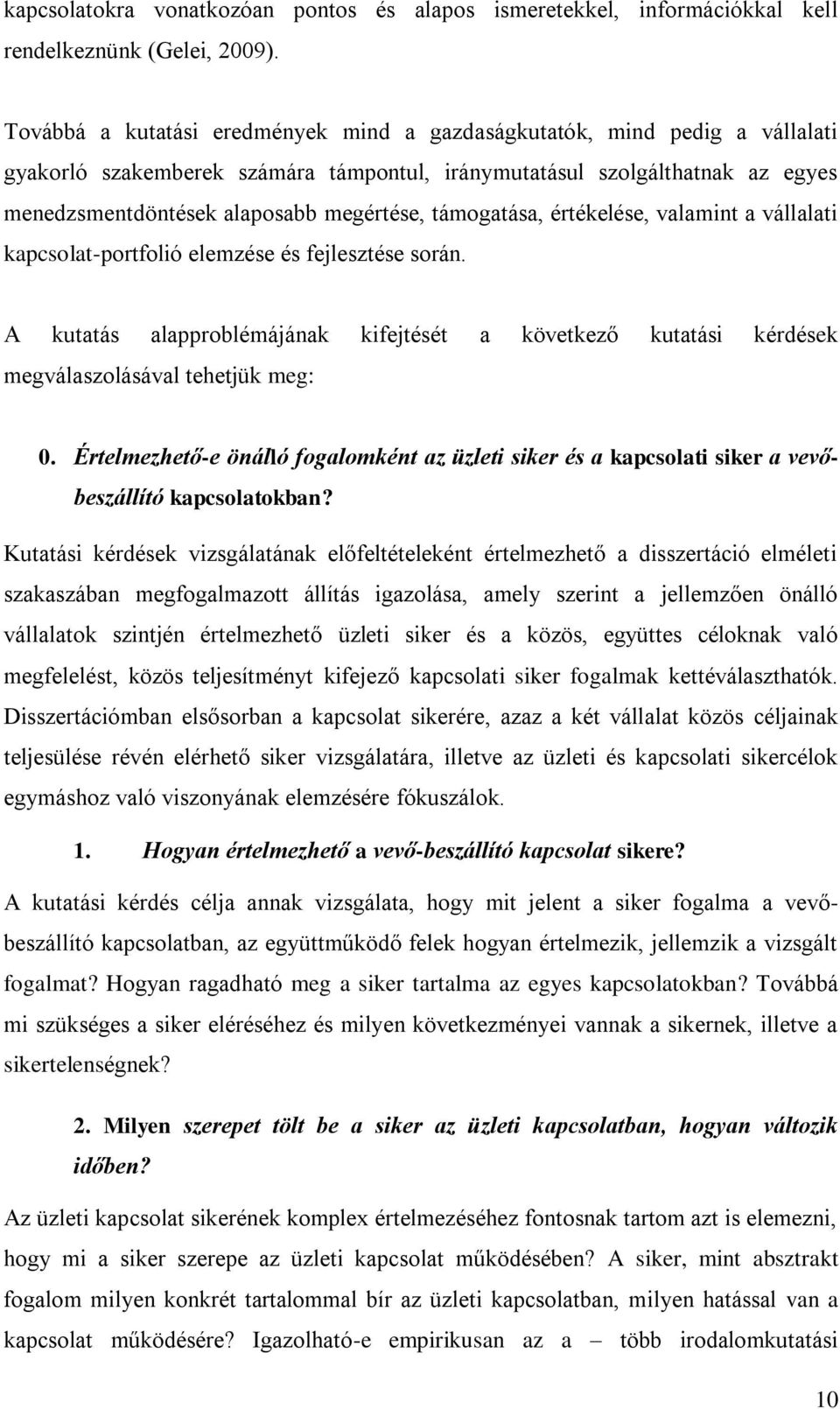 támogatása, értékelése, valamint a vállalati kapcsolat-portfolió elemzése és fejlesztése során. A kutatás alapproblémájának kifejtését a következő kutatási kérdések megválaszolásával tehetjük meg: 0.