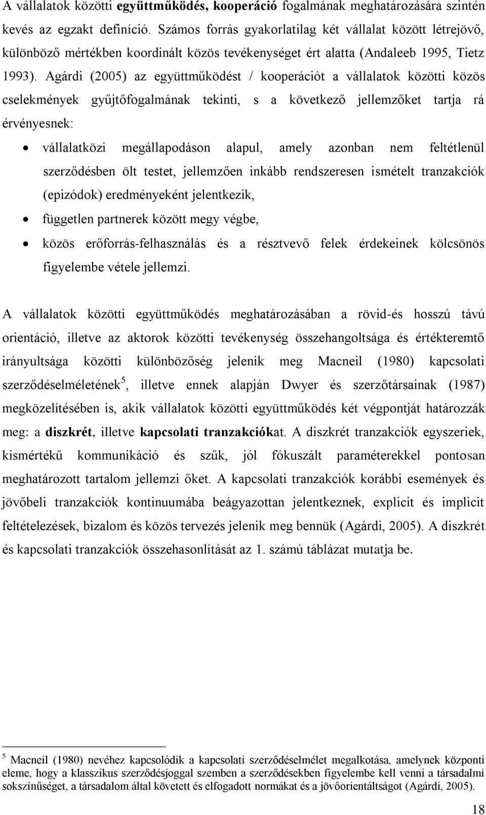 Agárdi (2005) az együttműködést / kooperációt a vállalatok közötti közös cselekmények gyűjtőfogalmának tekinti, s a következő jellemzőket tartja rá érvényesnek: vállalatközi megállapodáson alapul,