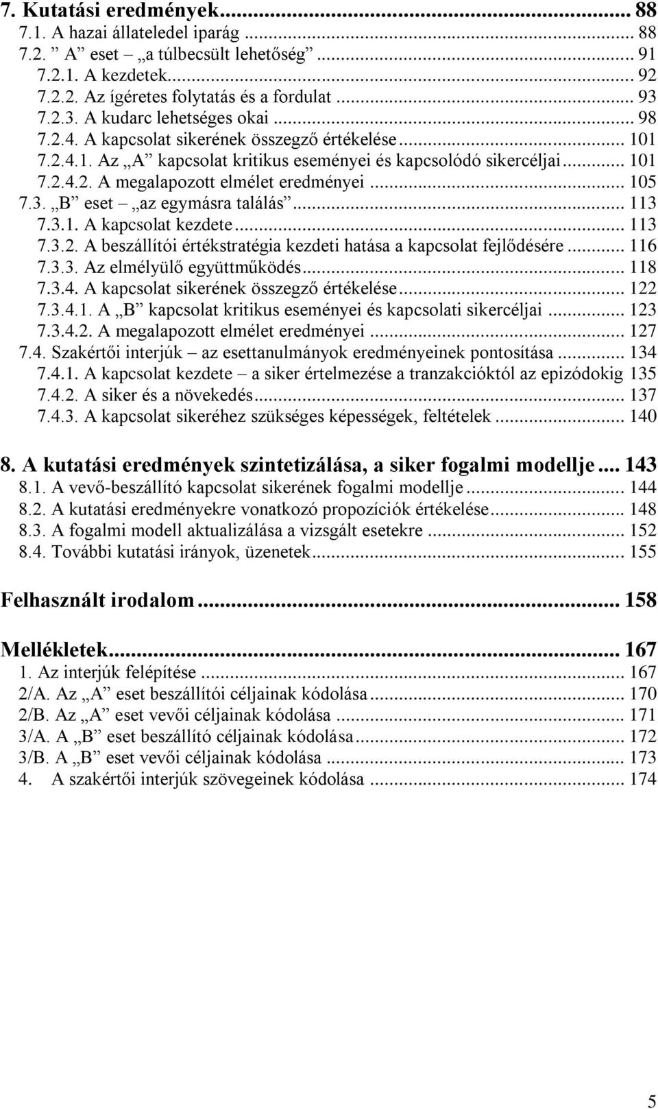 .. 105 7.3. B eset az egymásra találás... 113 7.3.1. A kapcsolat kezdete... 113 7.3.2. A beszállítói értékstratégia kezdeti hatása a kapcsolat fejlődésére... 116 7.3.3. Az elmélyülő együttműködés.