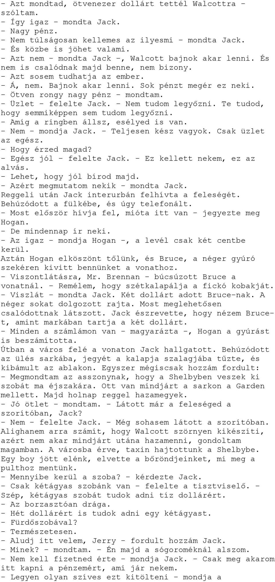 - Ötven rongy nagy pénz - mondtam. - Üzlet - felelte Jack. - Nem tudom legyőzni. Te tudod, hogy semmiképpen sem tudom legyőzni. - Amíg a ringben állsz, esélyed is van. - Nem - mondja Jack.