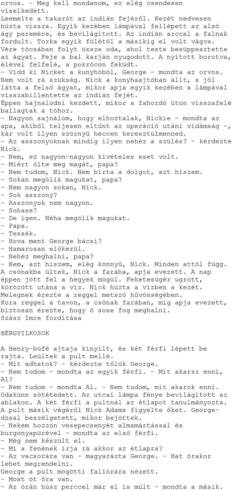 A nyitott borotva, élével felfelé, a pokrócon feküdt. - Vidd ki Nicket a kunyhóból, George - mondta az orvos. Nem volt rá szükség.