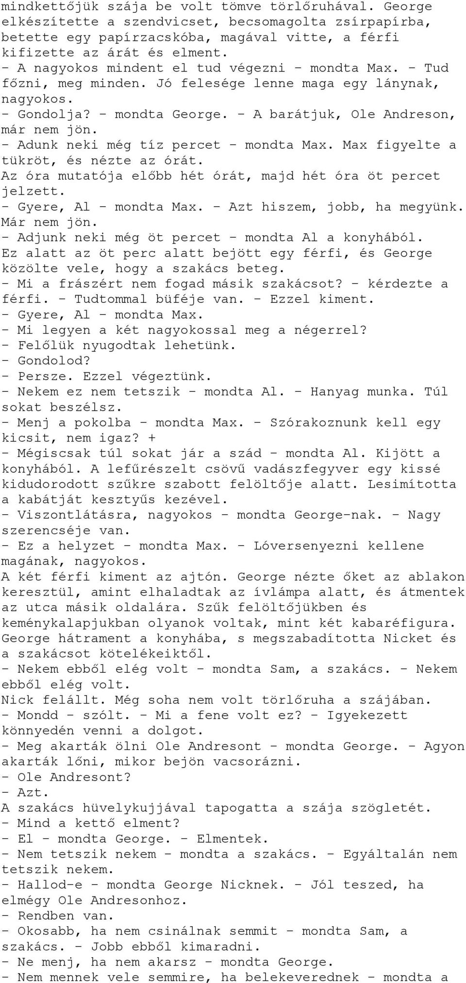 - Adunk neki még tíz percet - mondta Max. Max figyelte a tükröt, és nézte az órát. Az óra mutatója előbb hét órát, majd hét óra öt percet jelzett. - Gyere, Al - mondta Max.