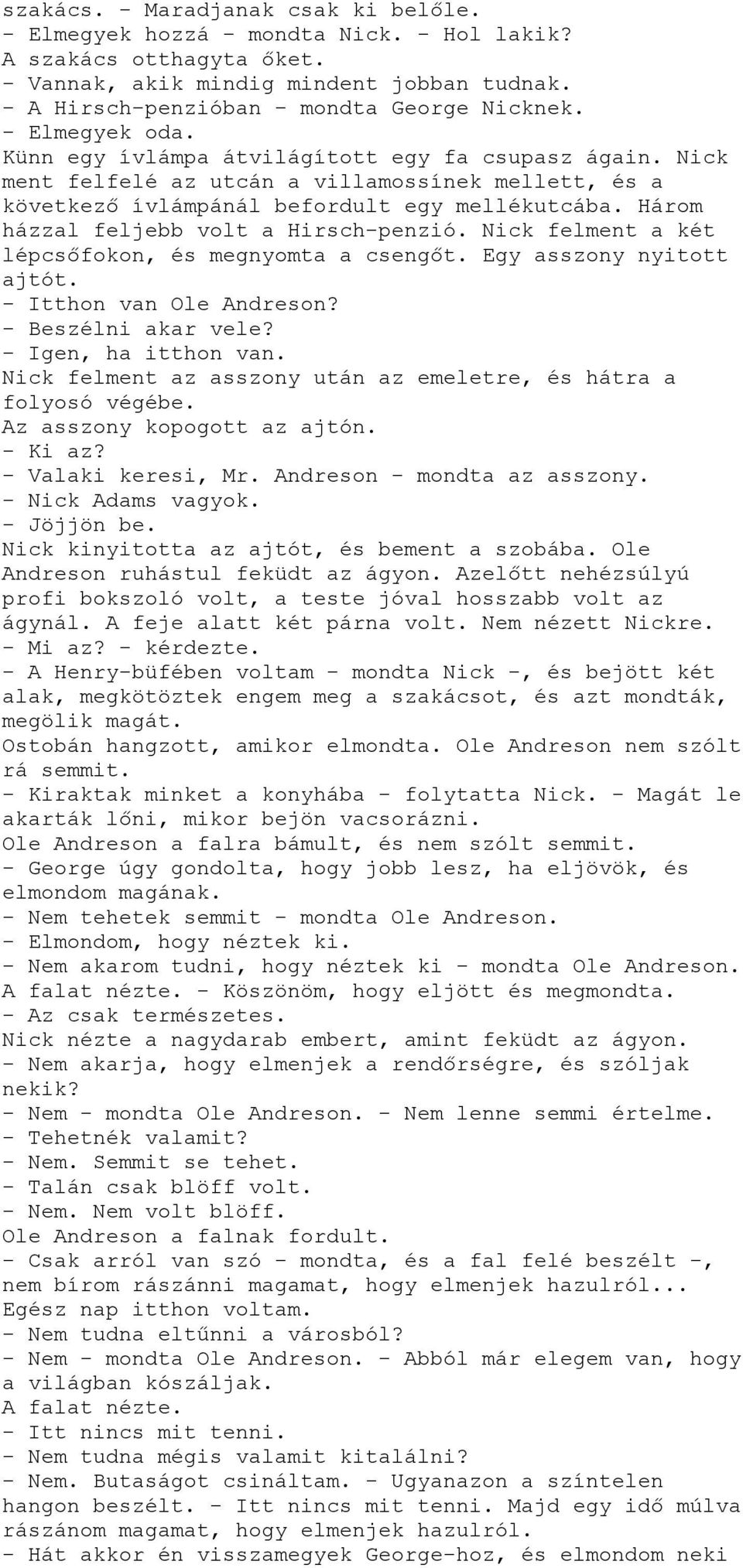 Három házzal feljebb volt a Hirsch-penzió. Nick felment a két lépcsőfokon, és megnyomta a csengőt. Egy asszony nyitott ajtót. - Itthon van Ole Andreson? - Beszélni akar vele? - Igen, ha itthon van.