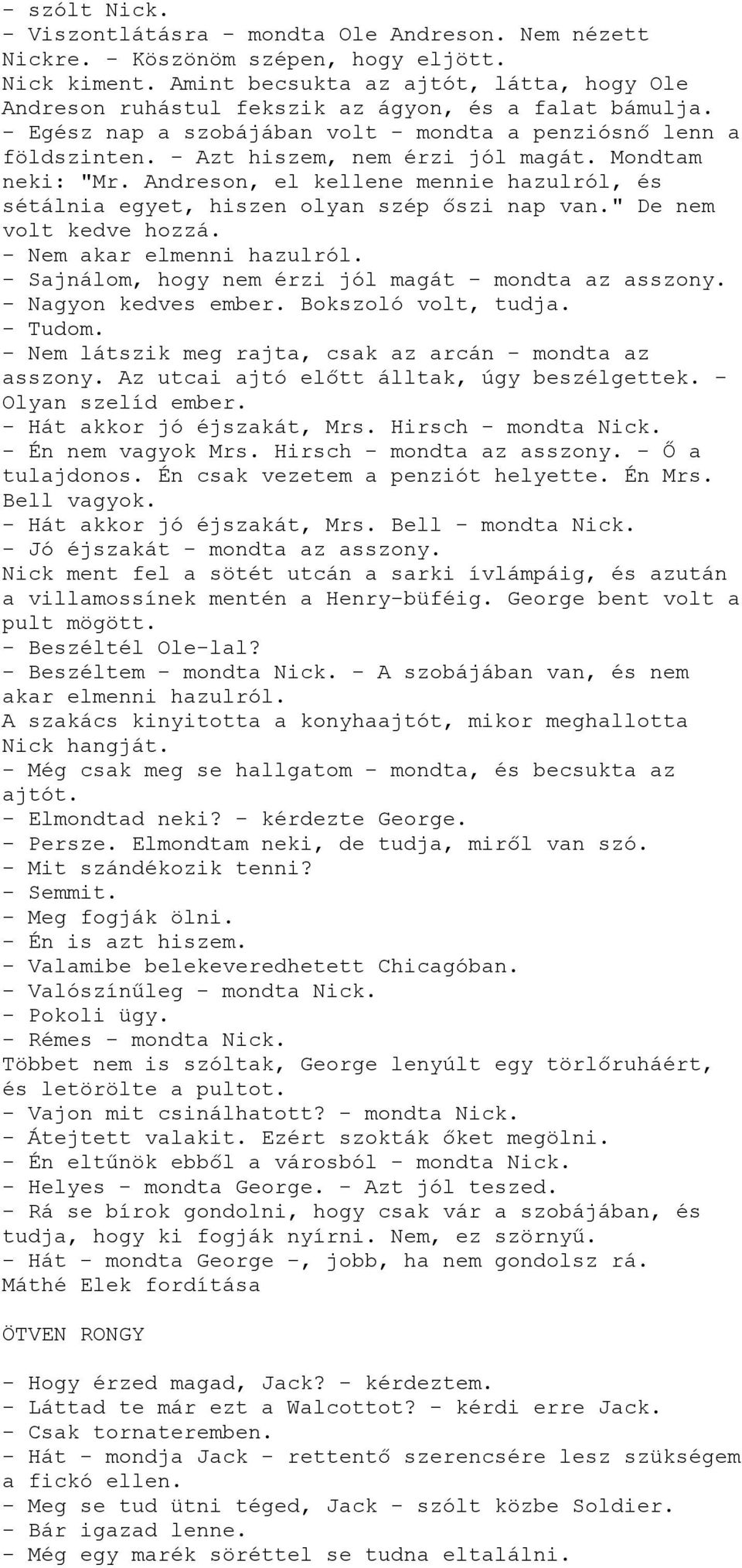 - Azt hiszem, nem érzi jól magát. Mondtam neki: "Mr. Andreson, el kellene mennie hazulról, és sétálnia egyet, hiszen olyan szép őszi nap van." De nem volt kedve hozzá. - Nem akar elmenni hazulról.