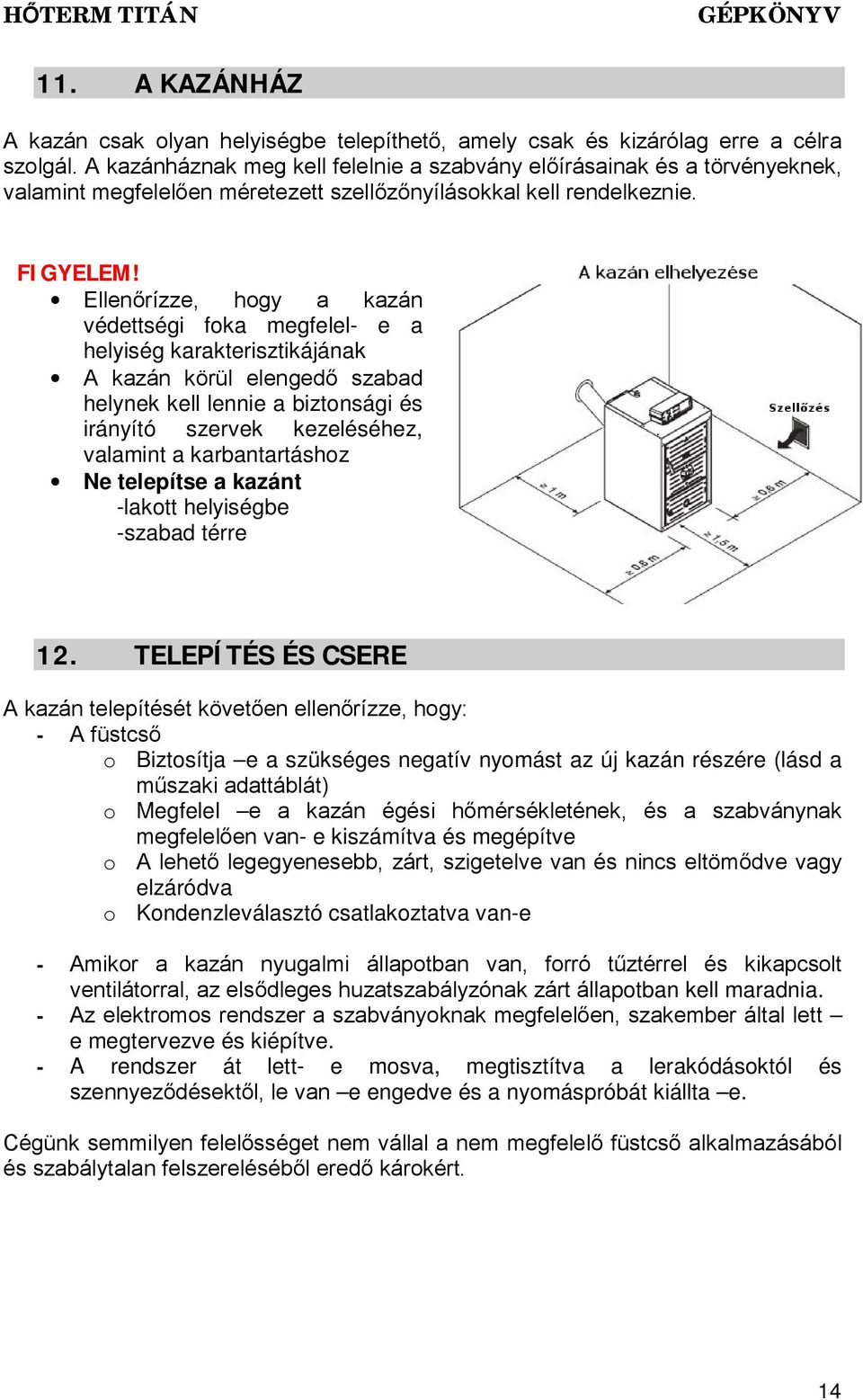 Ellenőrízze, hogy a kazán védettségi foka megfelel- e a helyiség karakterisztikájának A kazán körül elengedő szabad helynek kell lennie a biztonsági és irányító szervek kezeléséhez, valamint a