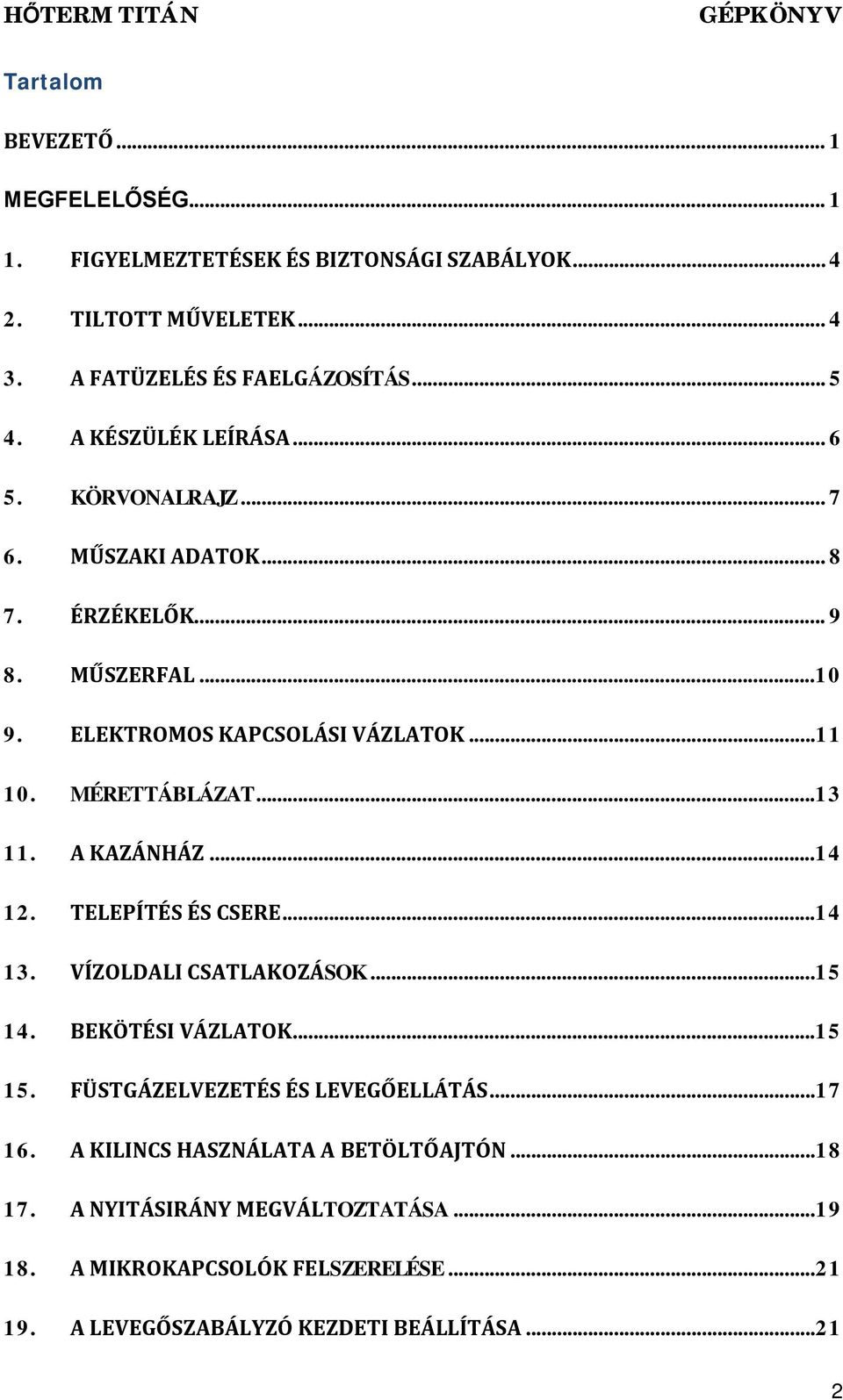 ..13 11. A KAZÁNHÁZ...14 12. TELEPÍTÉS ÉS CSERE...14 13. VÍZOLDALI CSATLAKOZÁSOK...15 14. BEKÖTÉSI VÁZLATOK...15 15. FÜSTGÁZELVEZETÉS ÉS LEVEGŐELLÁTÁS...17 16.