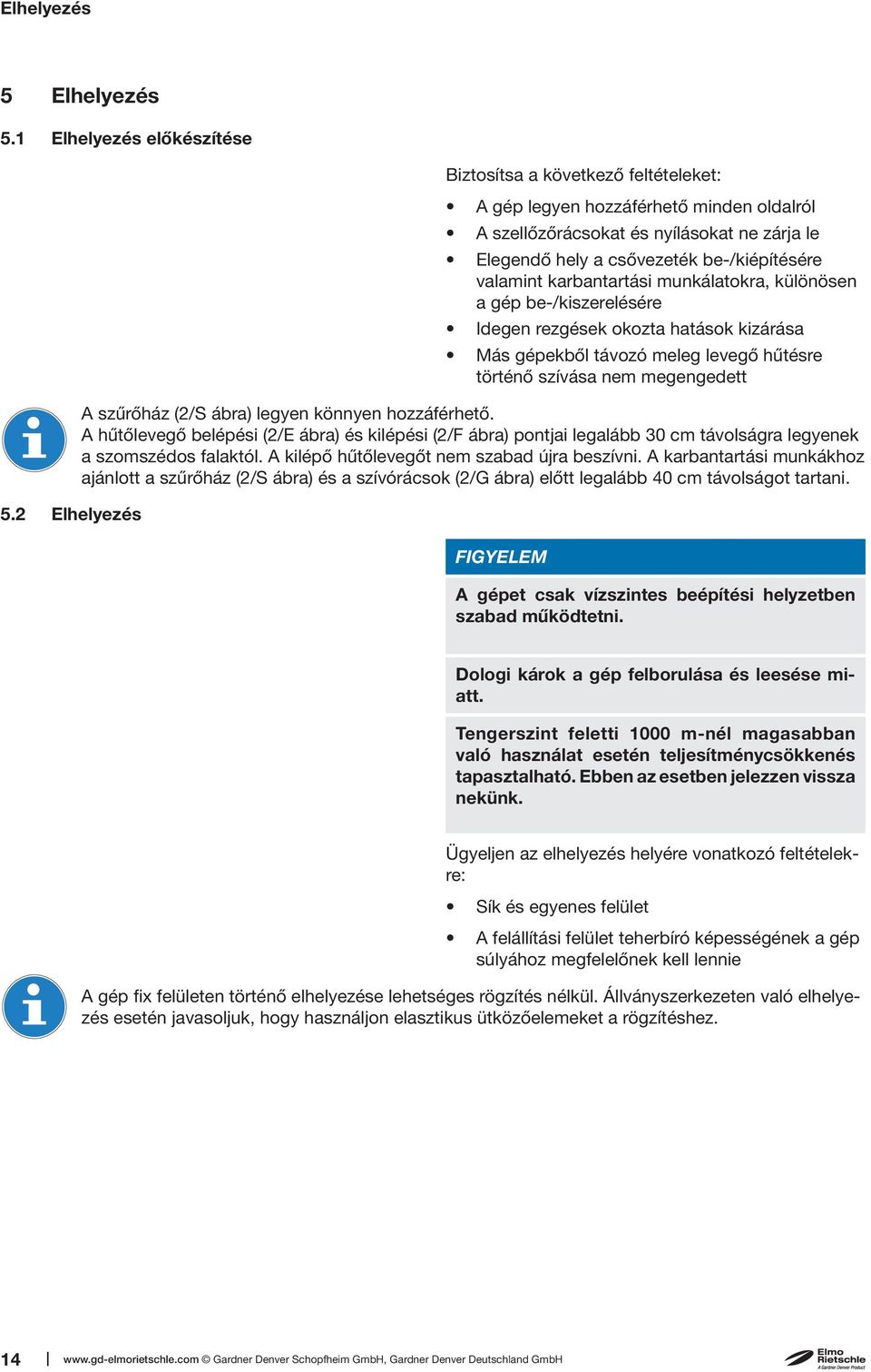 karbantartási munkálatokra, különösen a gép be-/kiszerelésére Idegen rezgések okozta hatások kizárása Más gépekből távozó meleg levegő hűtésre történő szívása nem megengedett A szűrőház (2/S ábra)