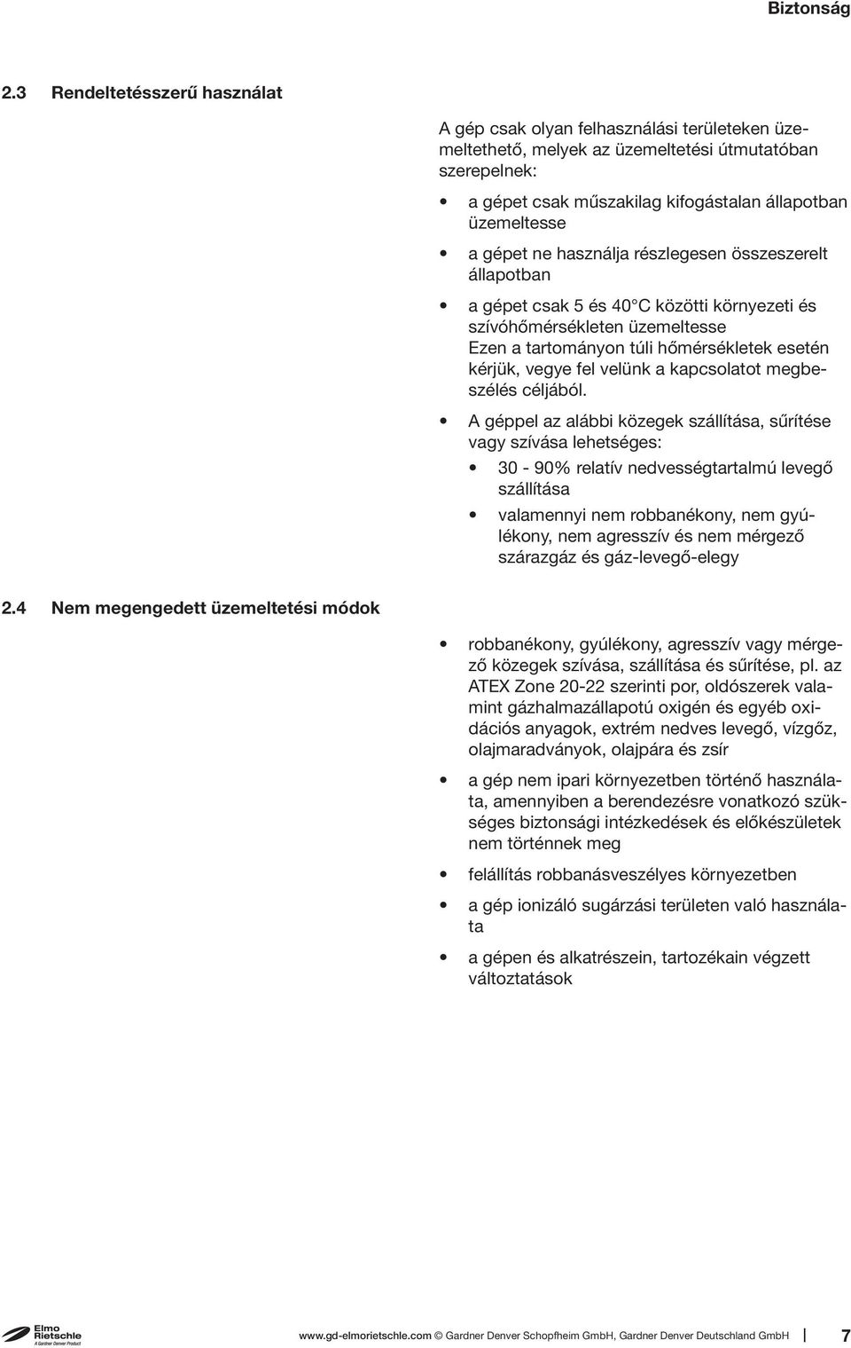 gépet ne használja részlegesen összeszerelt állapotban a gépet csak 5 és 40 C közötti környezeti és szívóhőmérsékleten üzemeltesse Ezen a tartományon túli hőmérsékletek esetén kérjük, vegye fel