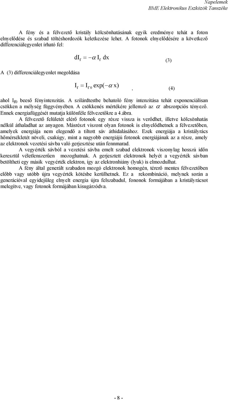 A szilárdtestbe behatoló fény intenzitása tehát exponenciálisan csökken a mélység függvényében. A csökkenés mértékére jellemző az α abszorpciós tényező.