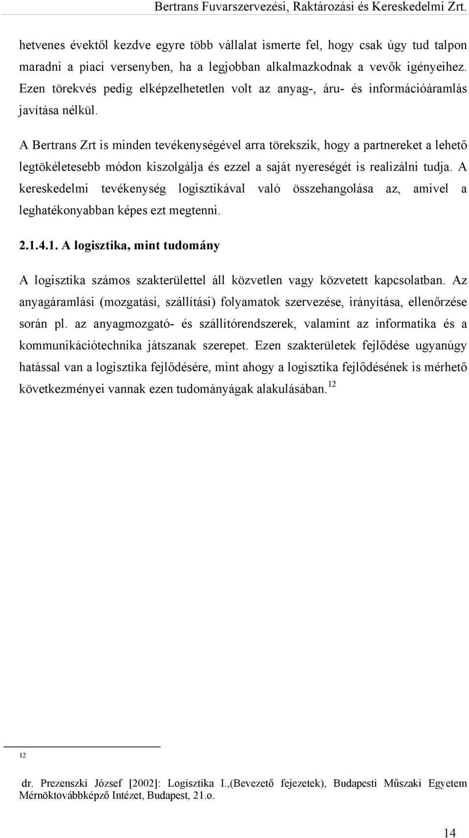 A Bertrans Zrt is minden tevékenységével arra törekszik, hogy a partnereket a lehető legtökéletesebb módon kiszolgálja és ezzel a saját nyereségét is realizálni tudja.