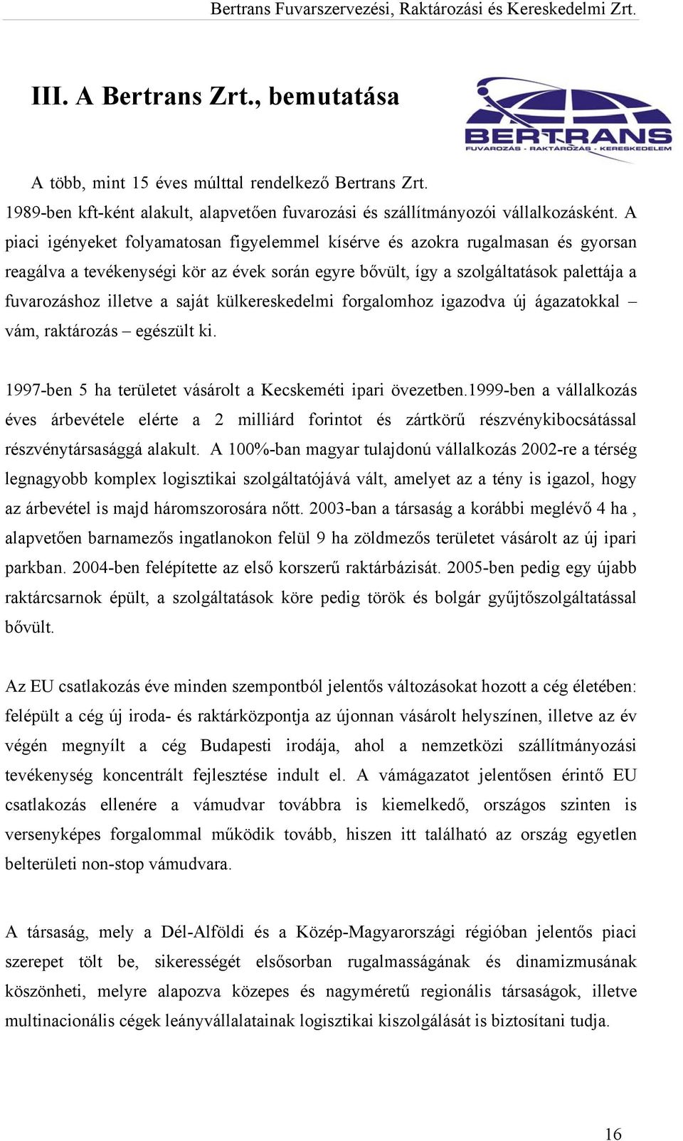 saját külkereskedelmi forgalomhoz igazodva új ágazatokkal vám, raktározás egészült ki. 1997-ben 5 ha területet vásárolt a Kecskeméti ipari övezetben.