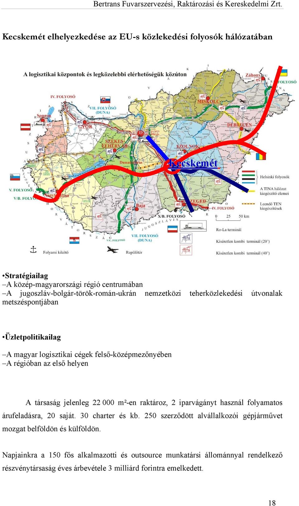 régióban az első helyen A társaság jelenleg 22 000 m²-en raktároz, 2 iparvágányt használ folyamatos árufeladásra, 20 saját. 30 charter és kb.