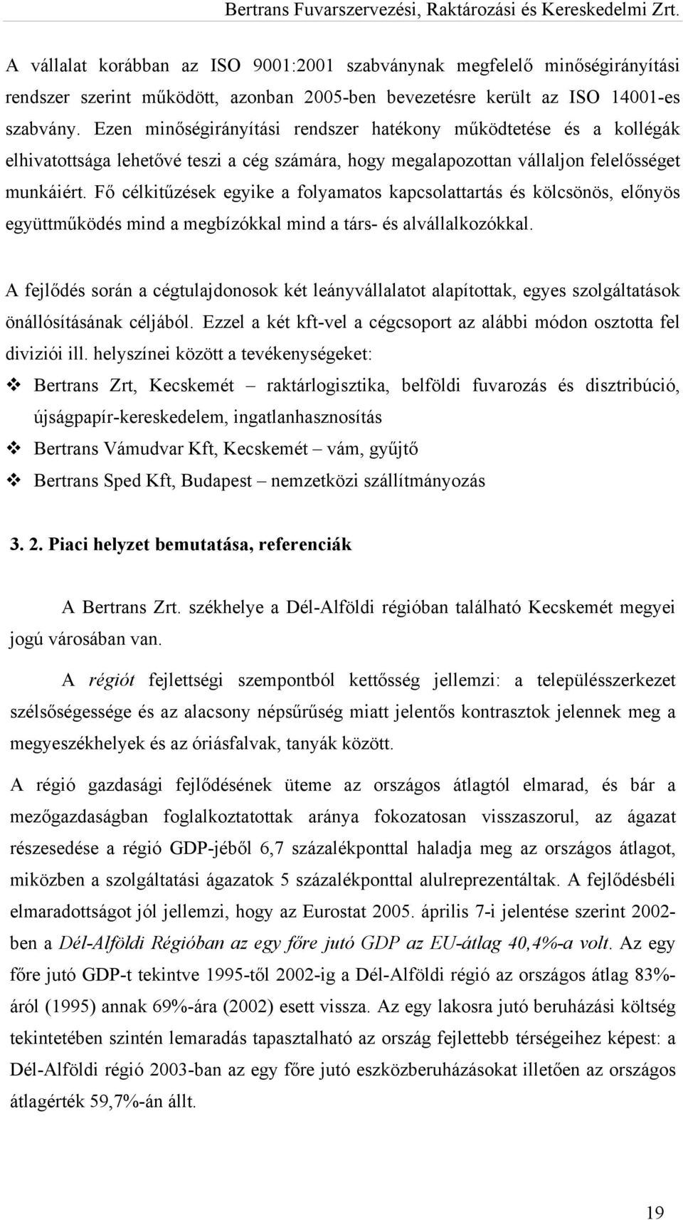 Fő célkitűzések egyike a folyamatos kapcsolattartás és kölcsönös, előnyös együttműködés mind a megbízókkal mind a társ- és alvállalkozókkal.