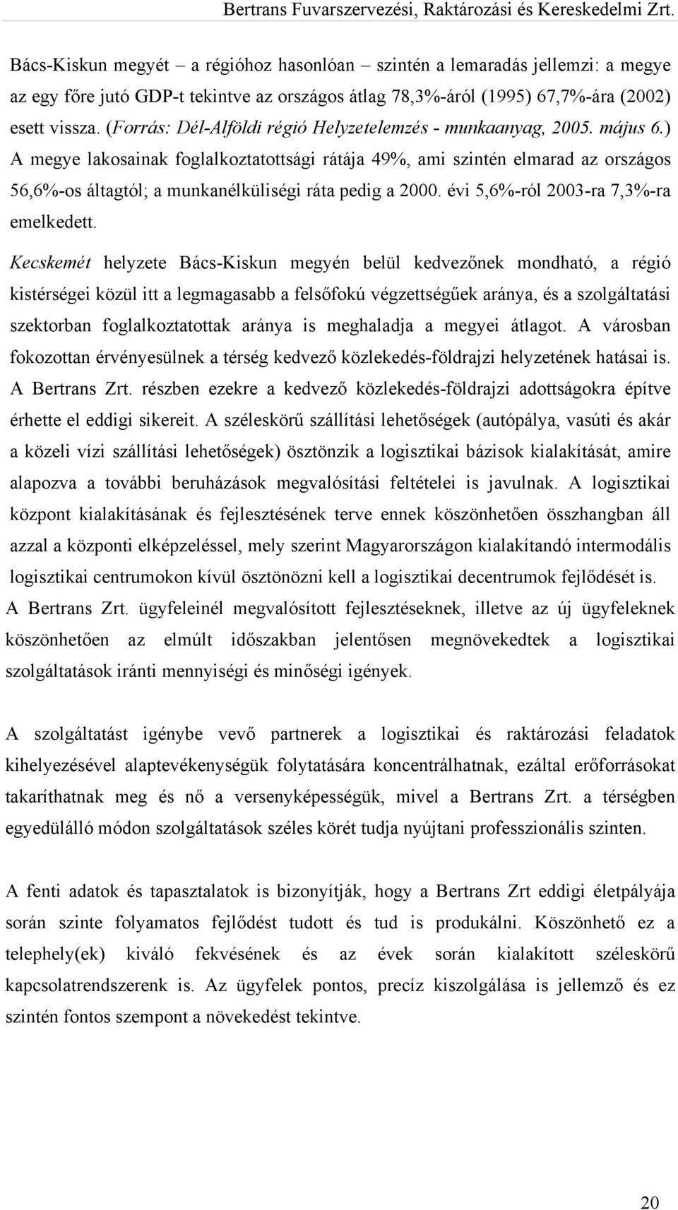 ) A megye lakosainak foglalkoztatottsági rátája 49%, ami szintén elmarad az országos 56,6%-os áltagtól; a munkanélküliségi ráta pedig a 2000. évi 5,6%-ról 2003-ra 7,3%-ra emelkedett.