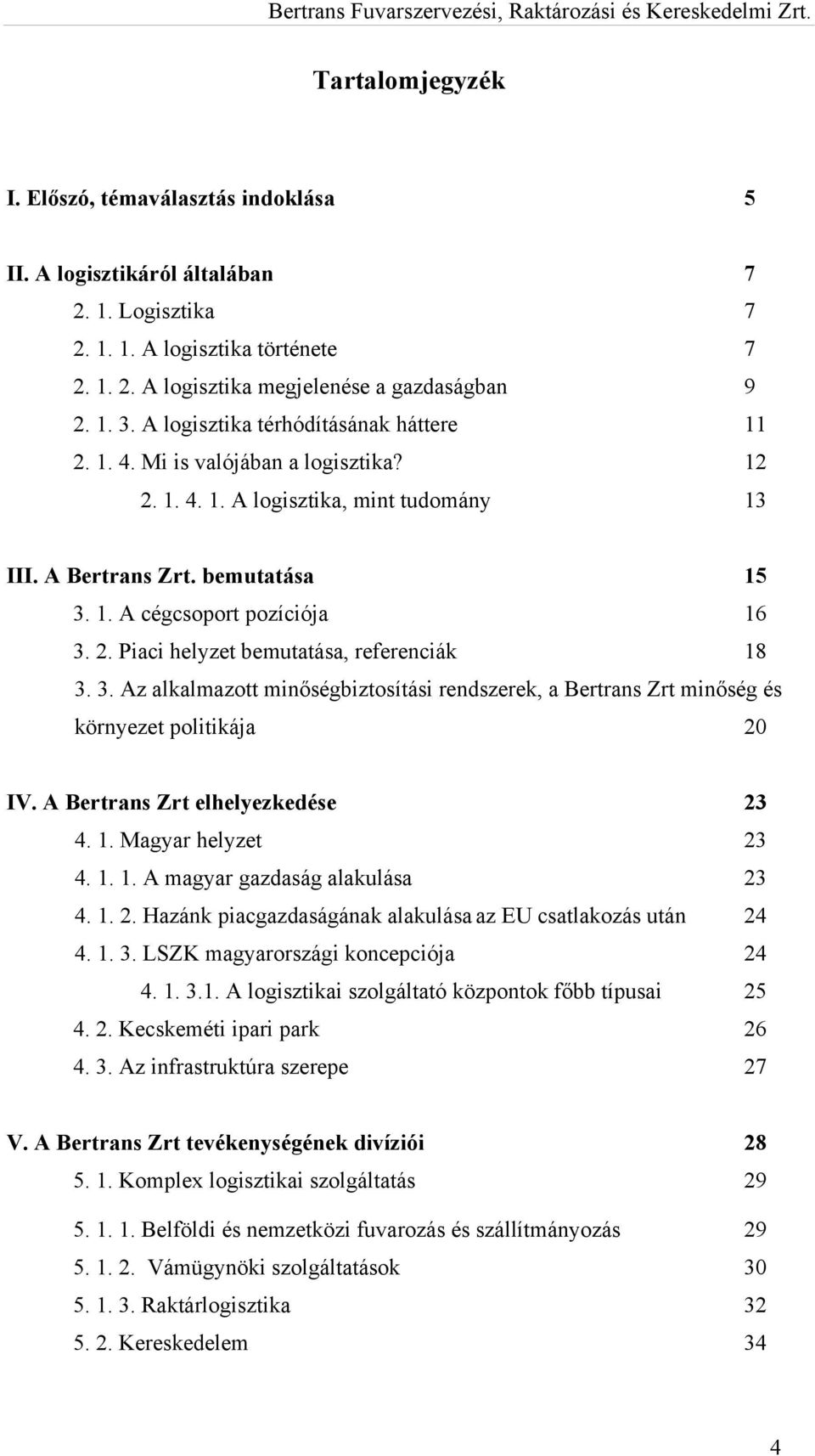 3. Az alkalmazott minőségbiztosítási rendszerek, a Bertrans Zrt minőség és környezet politikája 20 IV. A Bertrans Zrt elhelyezkedése 23 4. 1. Magyar helyzet 23 4. 1. 1. A magyar gazdaság alakulása 23 4.