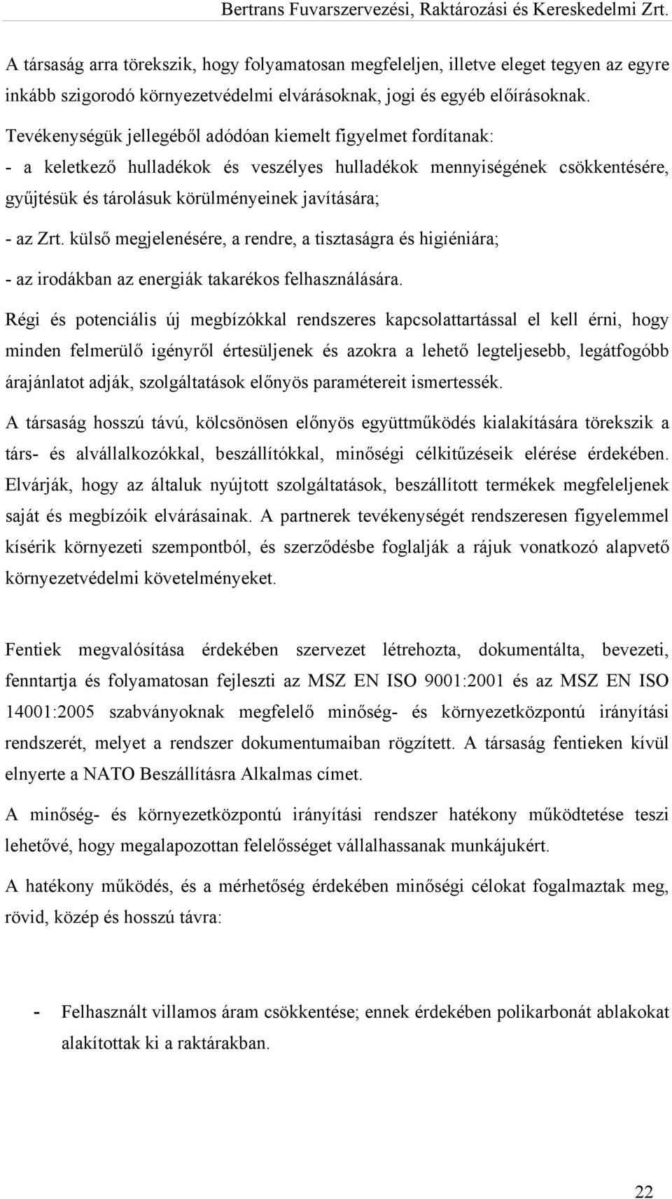 külső megjelenésére, a rendre, a tisztaságra és higiéniára; - az irodákban az energiák takarékos felhasználására.