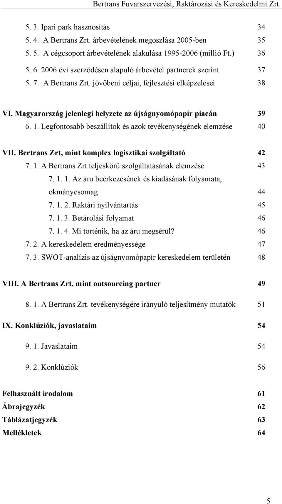 Legfontosabb beszállítok és azok tevékenységének elemzése 40 VII. Bertrans Zrt, mint komplex logisztikai szolgáltató 42 7. 1. A Bertrans Zrt teljeskörű szolgáltatásának elemzése 43 7. 1. 1. Az áru beérkezésének és kiadásának folyamata, okmánycsomag 44 7.