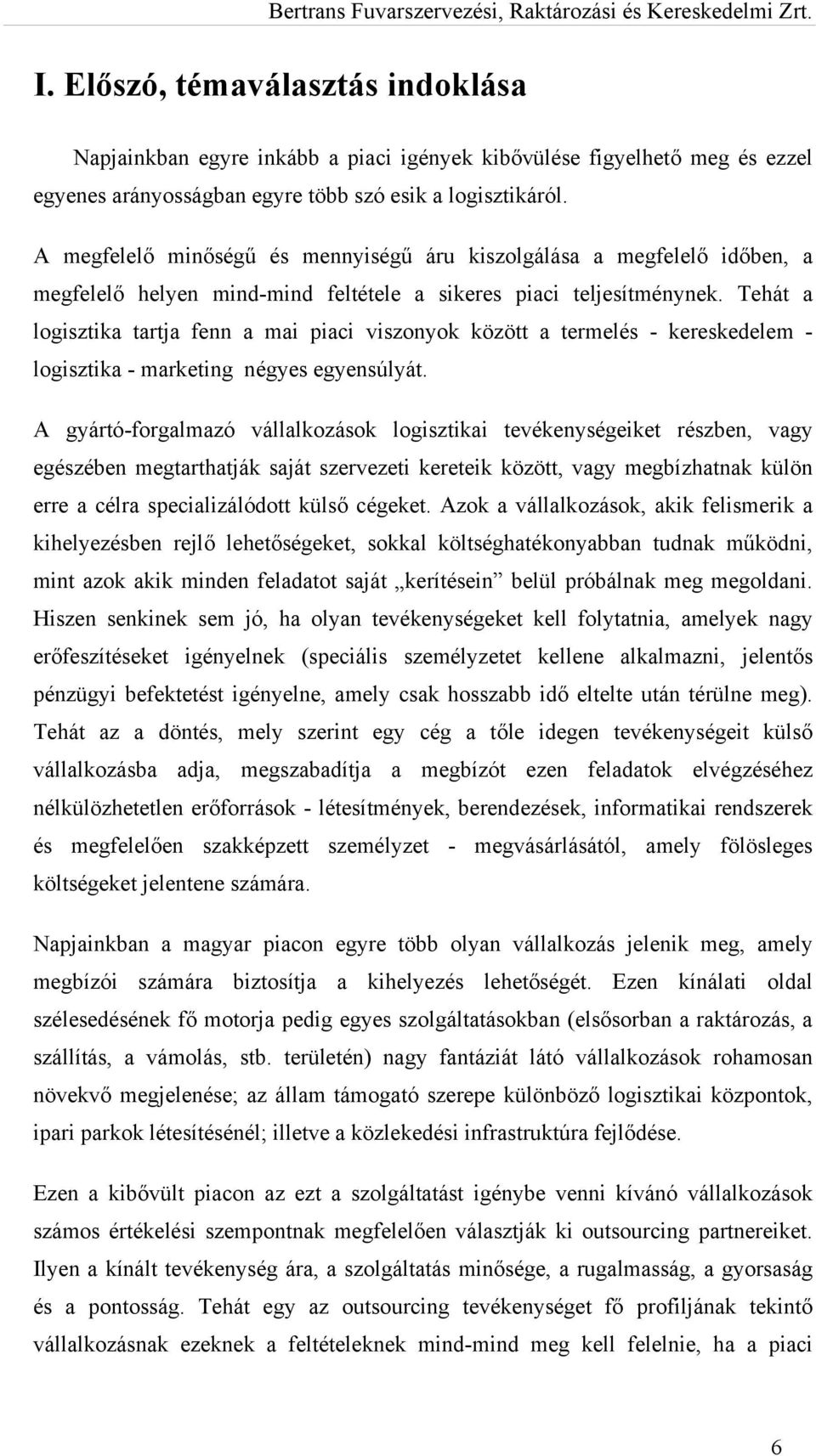 Tehát a logisztika tartja fenn a mai piaci viszonyok között a termelés - kereskedelem - logisztika - marketing négyes egyensúlyát.