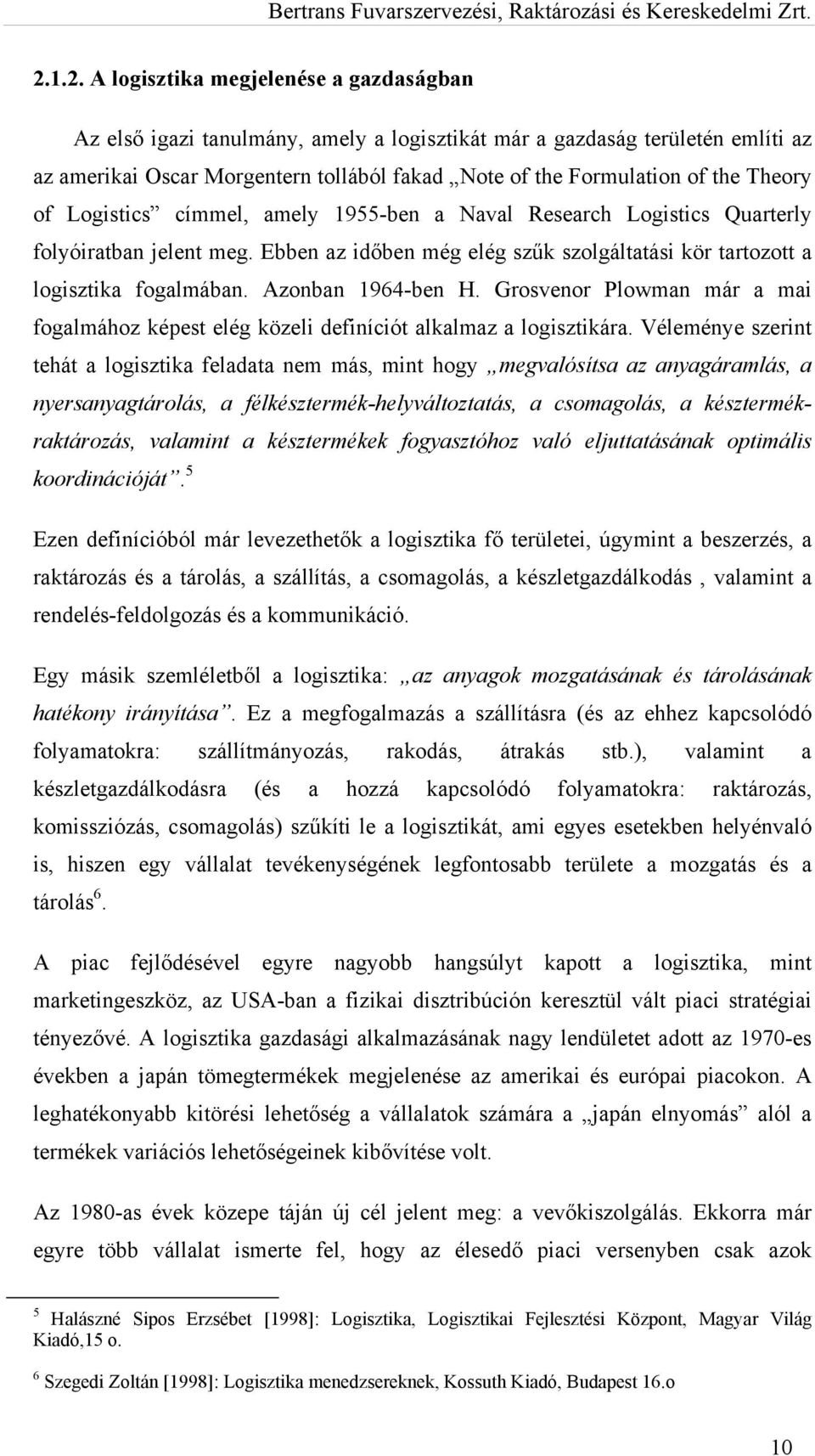 Azonban 1964-ben H. Grosvenor Plowman már a mai fogalmához képest elég közeli definíciót alkalmaz a logisztikára.