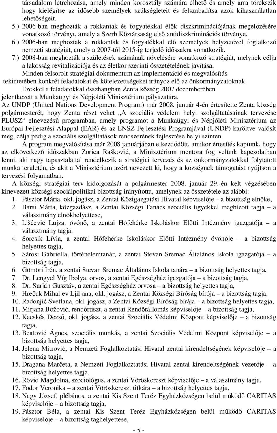 ) 2006-ban meghozták a rokkantak és fogyatékkal élı személyek helyzetével foglalkozó nemzeti stratégiát, amely a 2007-tıl 2015-ig terjedı idıszakra vonatkozik. 7.