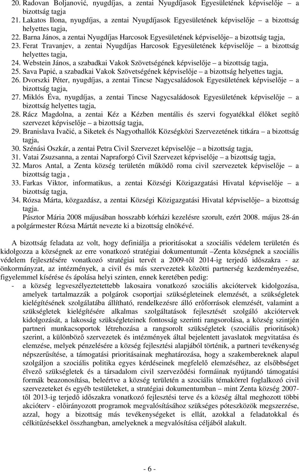 Ferat Travanjev, a zentai Nyugdíjas Harcosok Egyesületének képviselıje a bizottság helyettes tagja, 24. Webstein János, a szabadkai Vakok Szövetségének képviselıje a bizottság tagja, 25.