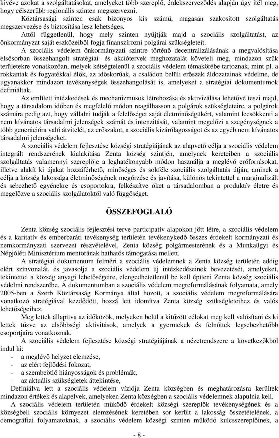 Attól függetlenül, hogy mely szinten nyújtják majd a szociális szolgáltatást, az önkormányzat saját eszközeibıl fogja finanszírozni polgárai szükségleteit.