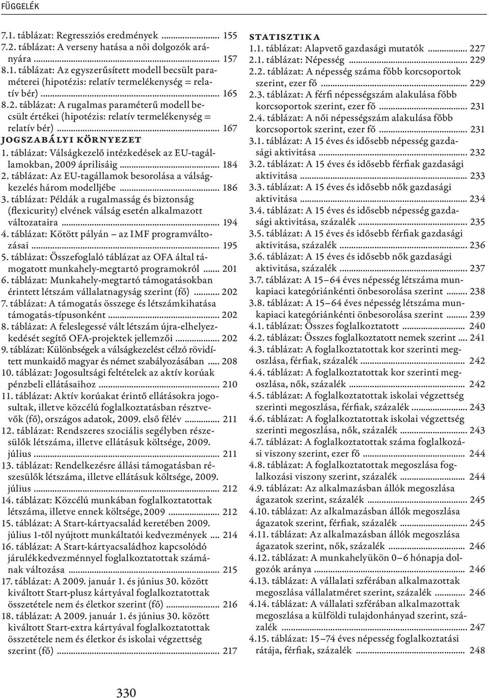 táblázat: Válságkezelő intézkedések az EU-tagállamokban, 2009 áprilisáig... 184 2. táblázat: Az EU-tagállamok besorolása a válságkezelés három modelljébe... 186 3.