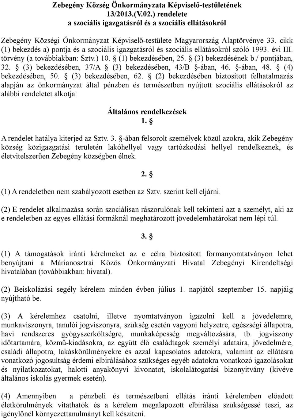 cikk (1) bekezdés a) pontja és a szociális igazgatásról és szociális ellátásokról szóló 1993. évi III. törvény (a továbbiakban: Sztv.) 10. (1) bekezdésében, 25. (3) bekezdésének b./ pontjában, 32.