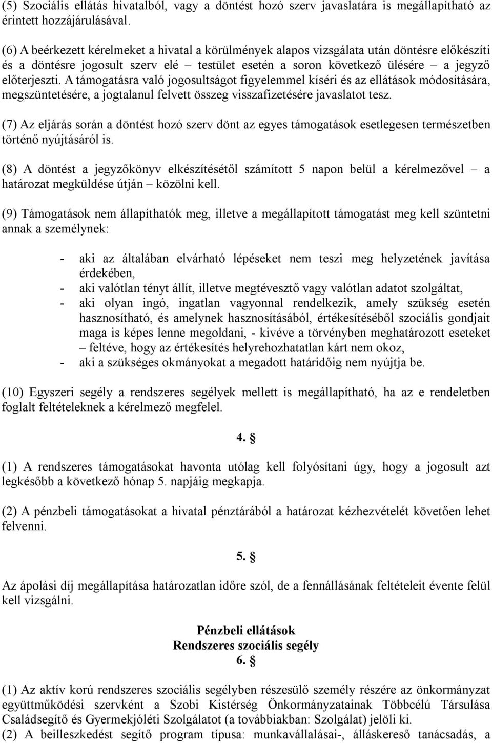 A támogatásra való jogosultságot figyelemmel kíséri és az ellátások módosítására, megszüntetésére, a jogtalanul felvett összeg visszafizetésére javaslatot tesz.