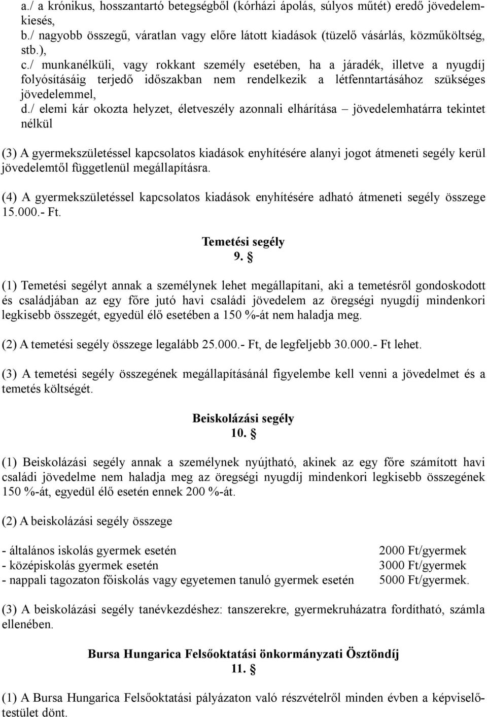 / elemi kár okozta helyzet, életveszély azonnali elhárítása jövedelemhatárra tekintet nélkül (3) A gyermekszületéssel kapcsolatos kiadások enyhítésére alanyi jogot átmeneti segély kerül jövedelemtől