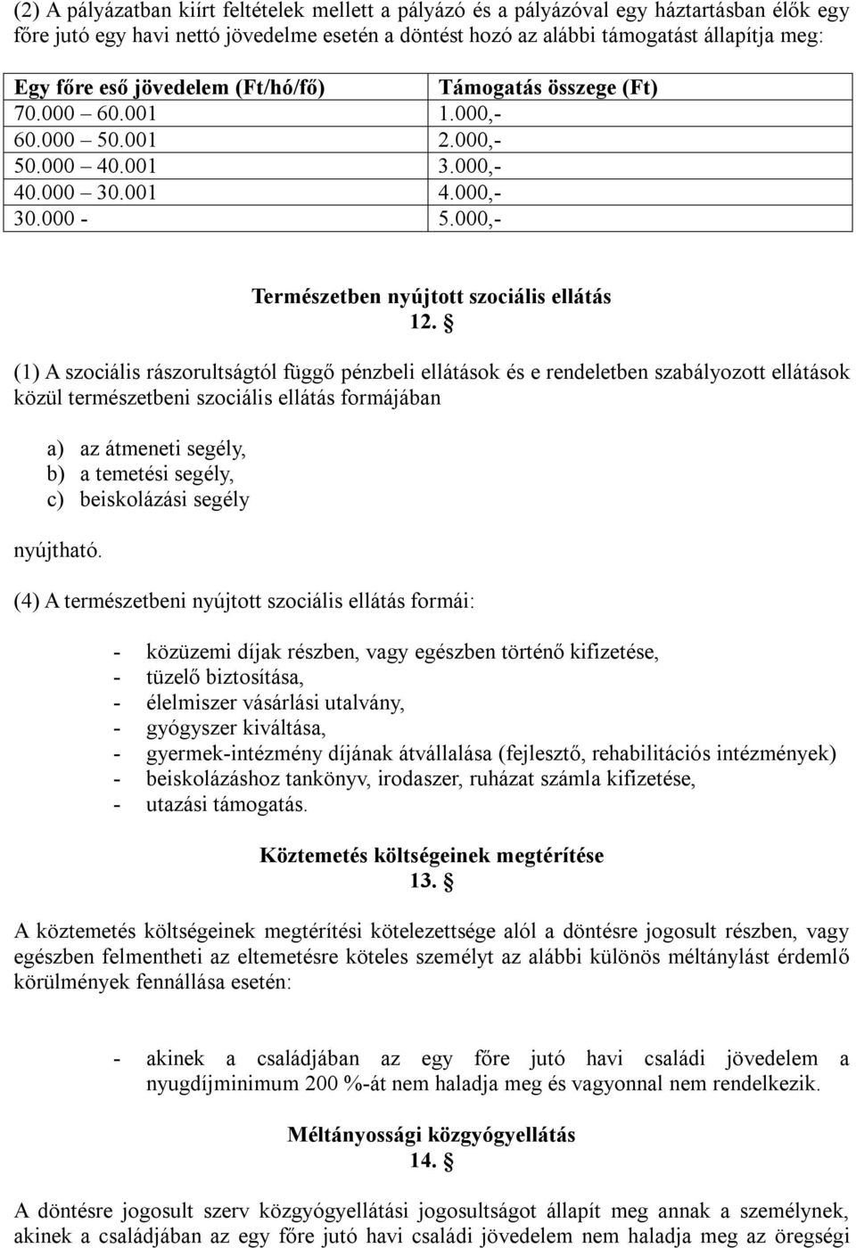 (1) A szociális rászorultságtól függő pénzbeli ellátások és e rendeletben szabályozott ellátások közül természetbeni szociális ellátás formájában a) az átmeneti segély, b) a temetési segély, c)