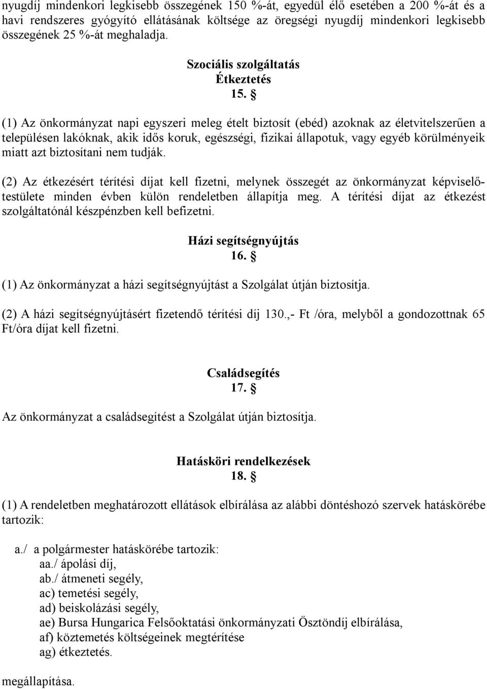 (1) Az önkormányzat napi egyszeri meleg ételt biztosít (ebéd) azoknak az életvitelszerűen a településen lakóknak, akik idős koruk, egészségi, fizikai állapotuk, vagy egyéb körülményeik miatt azt