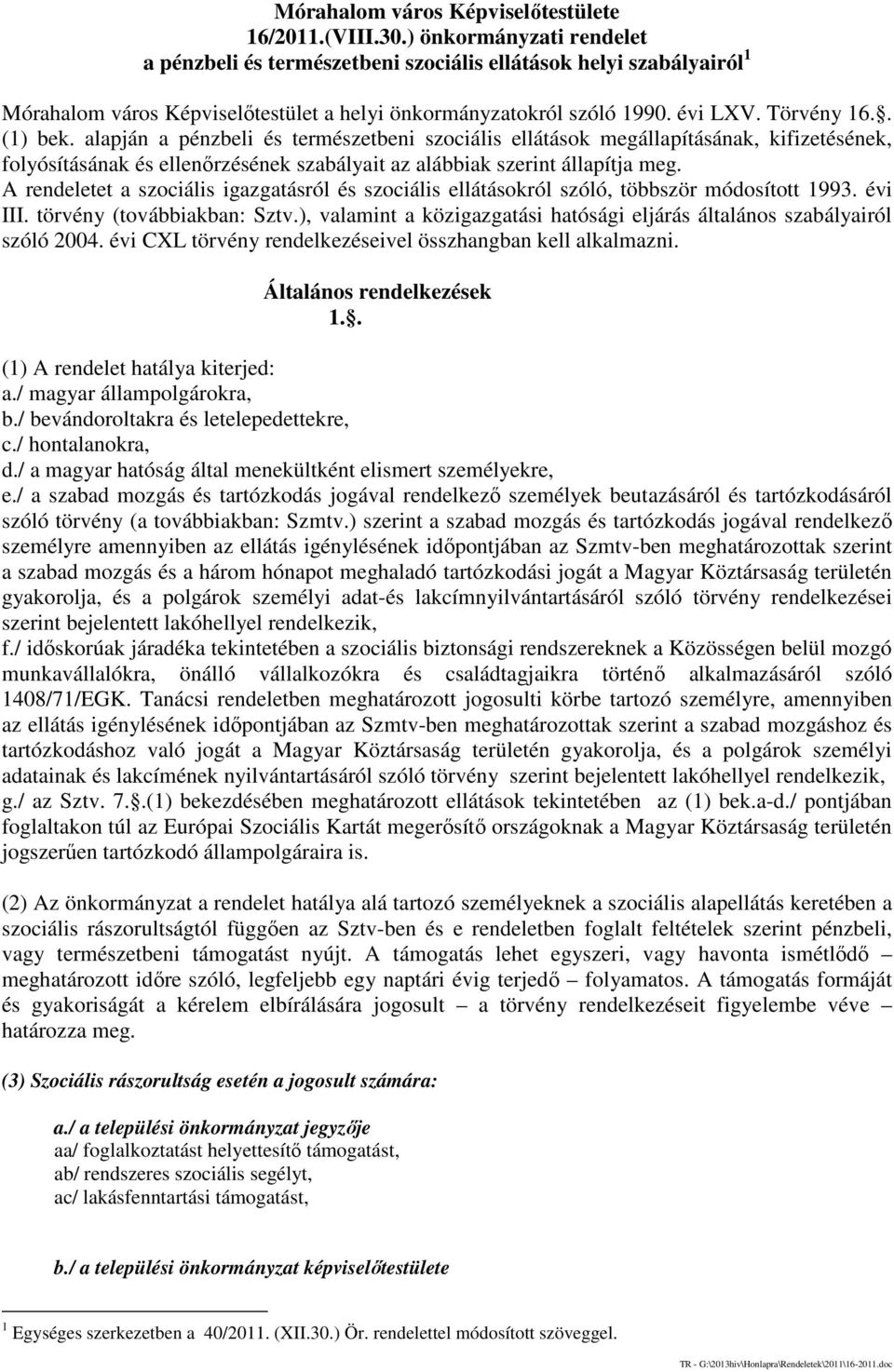 alapján a pénzbeli és természetbeni szociális ellátások megállapításának, kifizetésének, folyósításának és ellenőrzésének szabályait az alábbiak szerint állapítja meg.