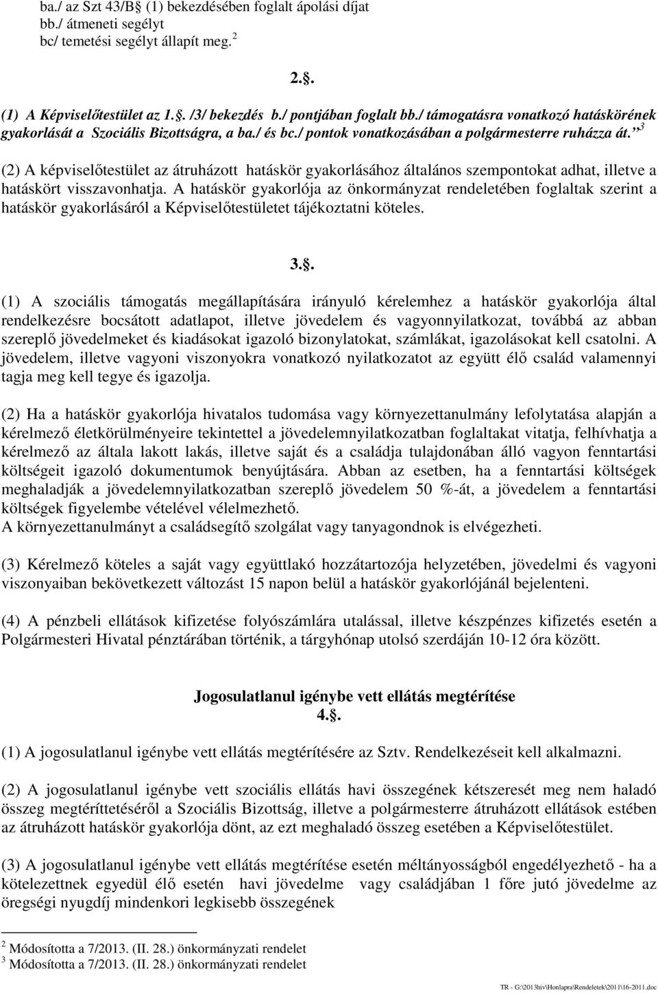 3 (2) A képviselőtestület az átruházott hatáskör gyakorlásához általános szempontokat adhat, illetve a hatáskört visszavonhatja.