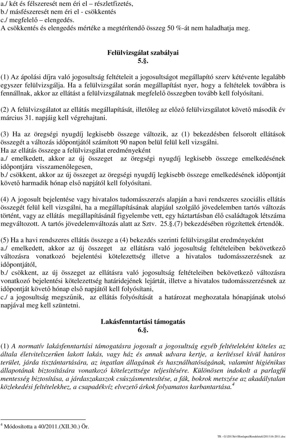 Ha a felülvizsgálat során megállapítást nyer, hogy a feltételek továbbra is fennállnak, akkor az ellátást a felülvizsgálatnak megfelelő összegben tovább kell folyósítani.