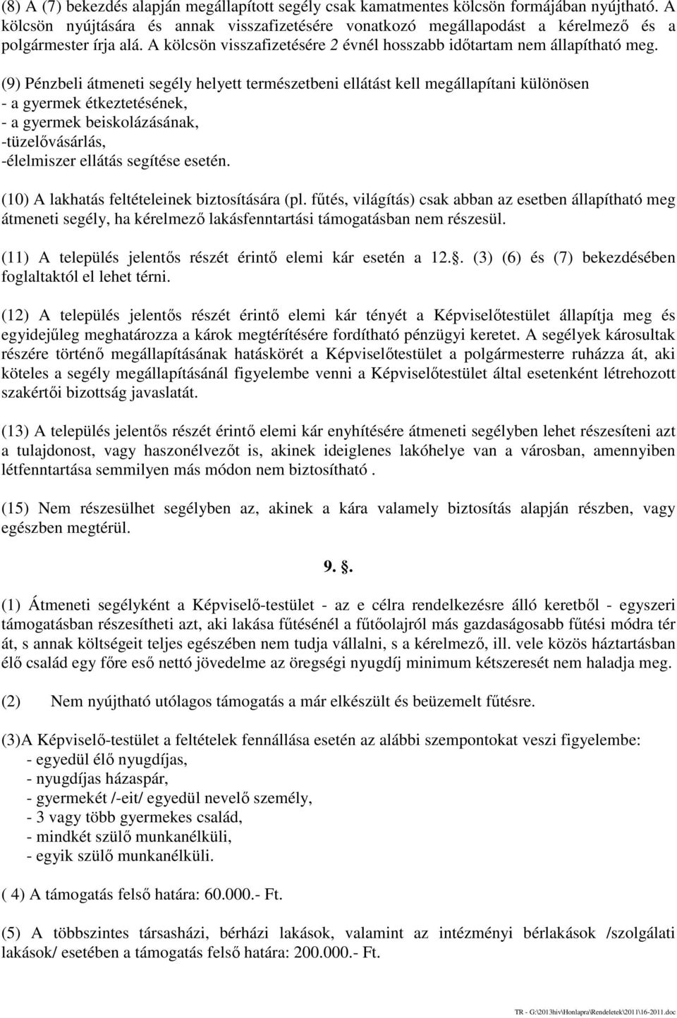 (9) Pénzbeli átmeneti segély helyett természetbeni ellátást kell megállapítani különösen - a gyermek étkeztetésének, - a gyermek beiskolázásának, -tüzelővásárlás, -élelmiszer ellátás segítése esetén.