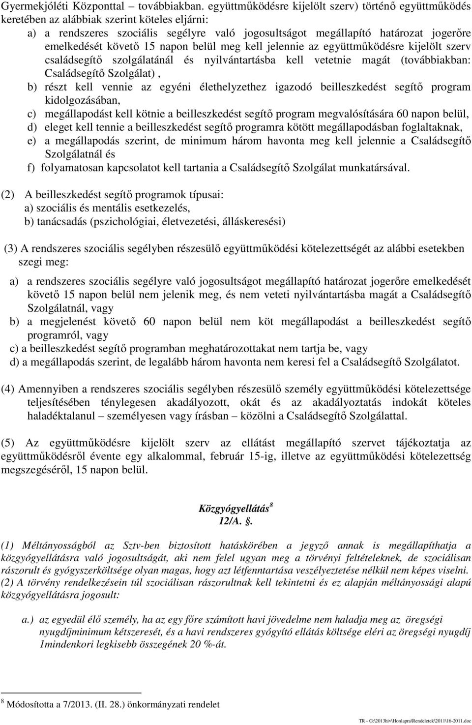 követő 15 napon belül meg kell jelennie az együttműködésre kijelölt szerv családsegítő szolgálatánál és nyilvántartásba kell vetetnie magát (továbbiakban: Családsegítő Szolgálat), b) részt kell