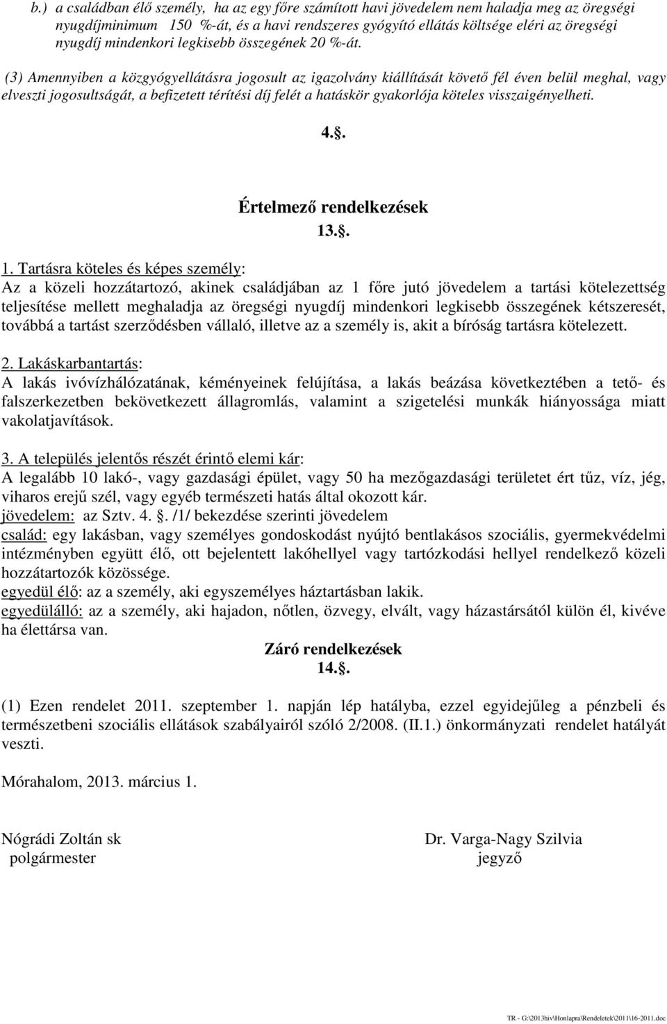 (3) Amennyiben a közgyógyellátásra jogosult az igazolvány kiállítását követő fél éven belül meghal, vagy elveszti jogosultságát, a befizetett térítési díj felét a hatáskör gyakorlója köteles