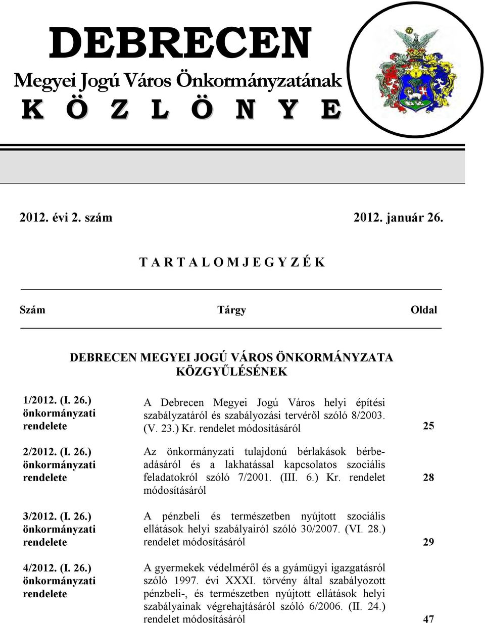 ) önkormányzati rendelete A Debrecen Megyei Jogú Város helyi építési szabályzatáról és szabályozási tervéről szóló 8/2003. (V. 23.) Kr. rendelet módosításáról 25 2/2012. (I. 26.