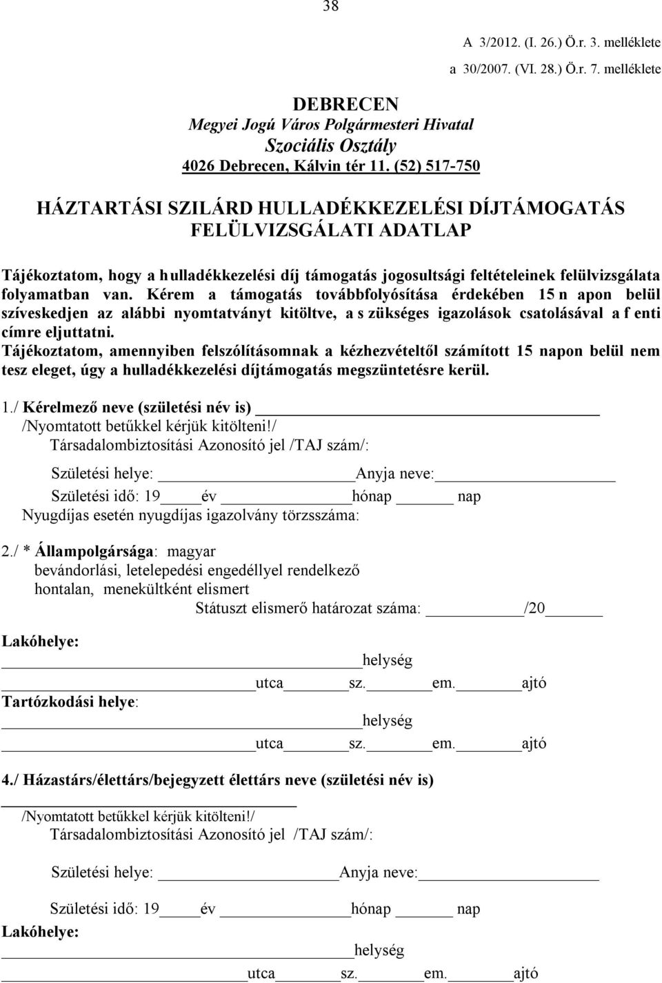 Kérem a támogatás továbbfolyósítása érdekében 15 n apon belül szíveskedjen az alábbi nyomtatványt kitöltve, a s zükséges igazolások csatolásával a f enti címre eljuttatni.