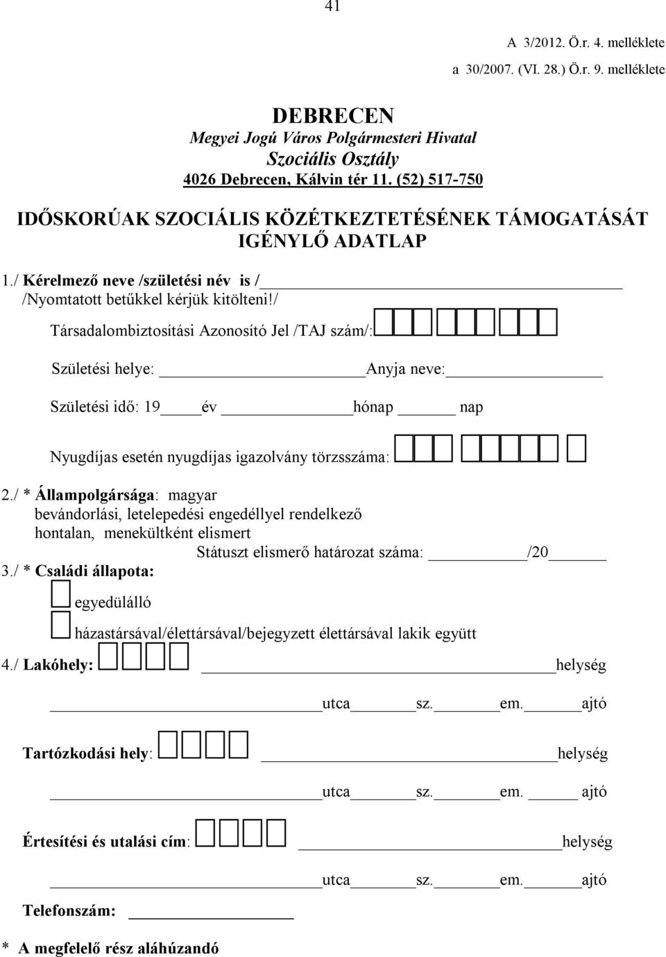 / Társadalombiztosítási Azonosító Jel /TAJ szám/: Születési helye: Anyja neve: Születési idő: 19 év hónap nap Nyugdíjas esetén nyugdíjas igazolvány törzsszáma: 2.