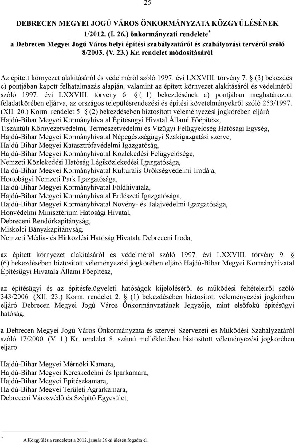 (3) bekezdés c) pontjában kapott felhatalmazás alapján, valamint az épített környezet alakításáról és védelméről szóló 1997. évi LXXVIII. törvény 6.