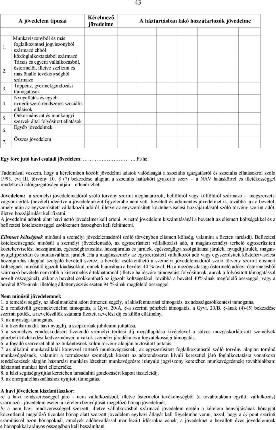 Táppénz, gyermekgondozási támogatások Nyugellátás és egyéb nyugdíjszerű rendszeres szociális ellátások Önkormányzat és munkaügyi szervek által folyósított ellátások Egyéb jövedelmek Összes jövedelem