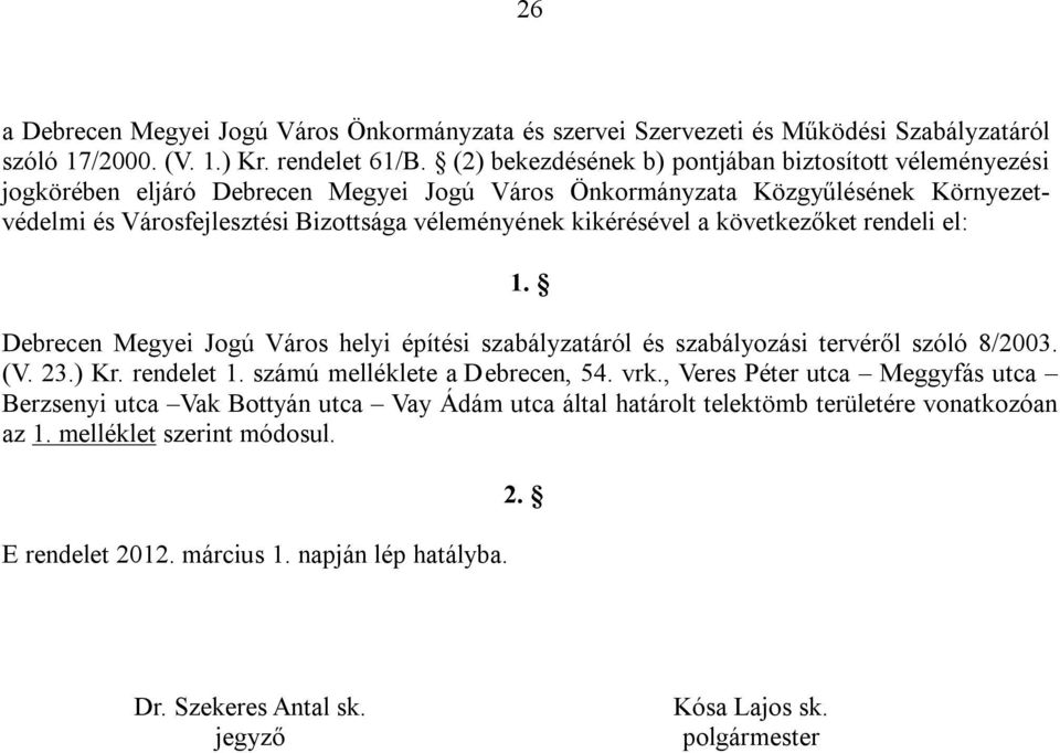 kikérésével a következőket rendeli el: 1. Debrecen Megyei Jogú Város helyi építési szabályzatáról és szabályozási tervéről szóló 8/2003. (V. 23.) Kr. rendelet 1. számú melléklete a Debrecen, 54. vrk.