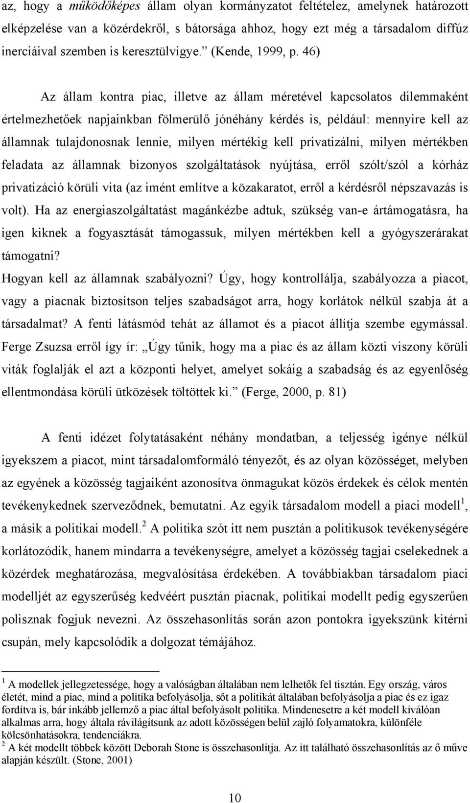 46) Az állam kontra piac, illetve az állam méretével kapcsolatos dilemmaként értelmezhetőek napjainkban fölmerülő jónéhány kérdés is, például: mennyire kell az államnak tulajdonosnak lennie, milyen