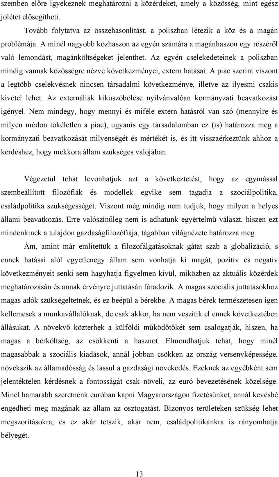 Az egyén cselekedeteinek a poliszban mindig vannak közösségre nézve következményei, extern hatásai.