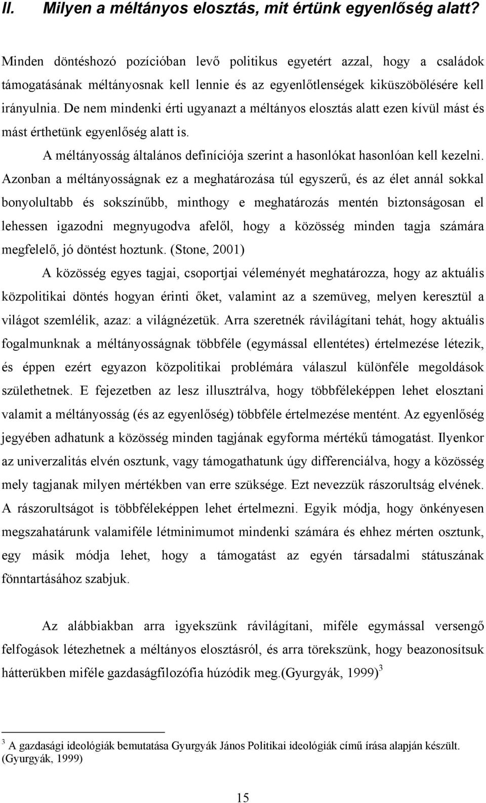 De nem mindenki érti ugyanazt a méltányos elosztás alatt ezen kívül mást és mást érthetünk egyenlőség alatt is. A méltányosság általános definíciója szerint a hasonlókat hasonlóan kell kezelni.