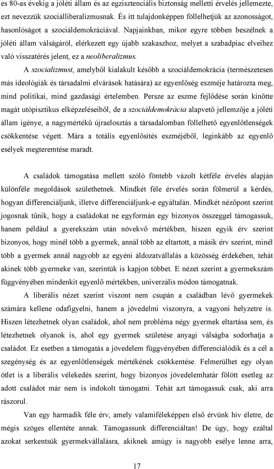 Napjainkban, mikor egyre többen beszélnek a jóléti állam válságáról, elérkezett egy újabb szakaszhoz, melyet a szabadpiac elveihez való visszatérés jelent, ez a neoliberalizmus.